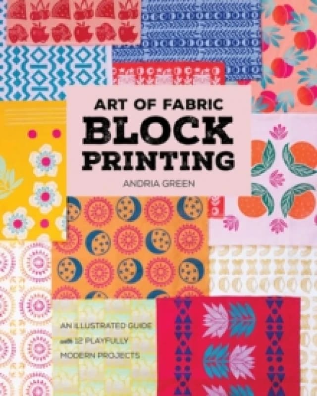 Art of Fabric Block Printing : An Illustrated Guide with 12 Playfully Modern Projects Paperback / softback