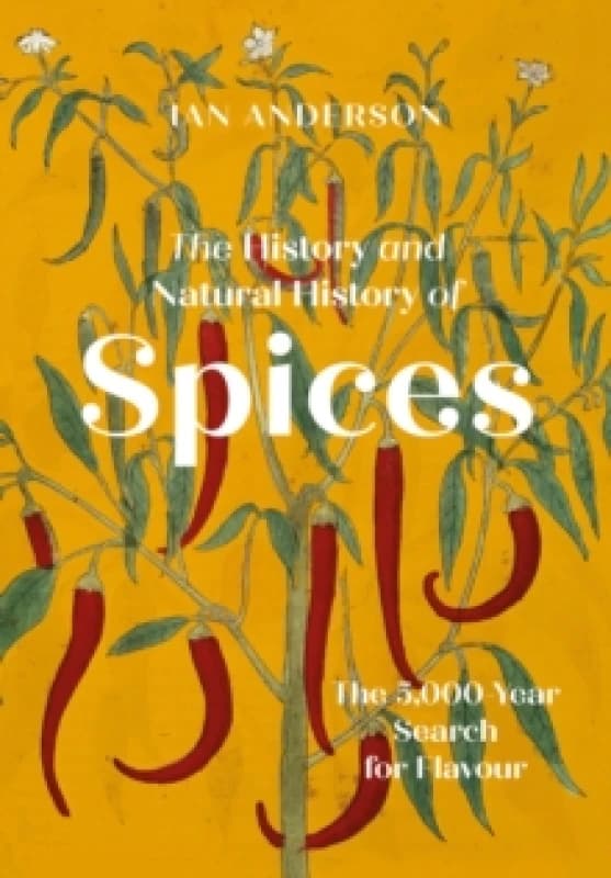 The History and Natural History of Spices : The 5,000-Year Search for Flavour Hardback
