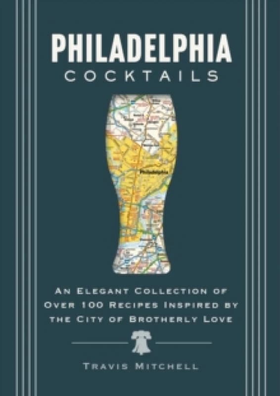 Philadelphia Cocktails : An Elegant Collection of Over 100 Recipes Inspired by Philly Hardback