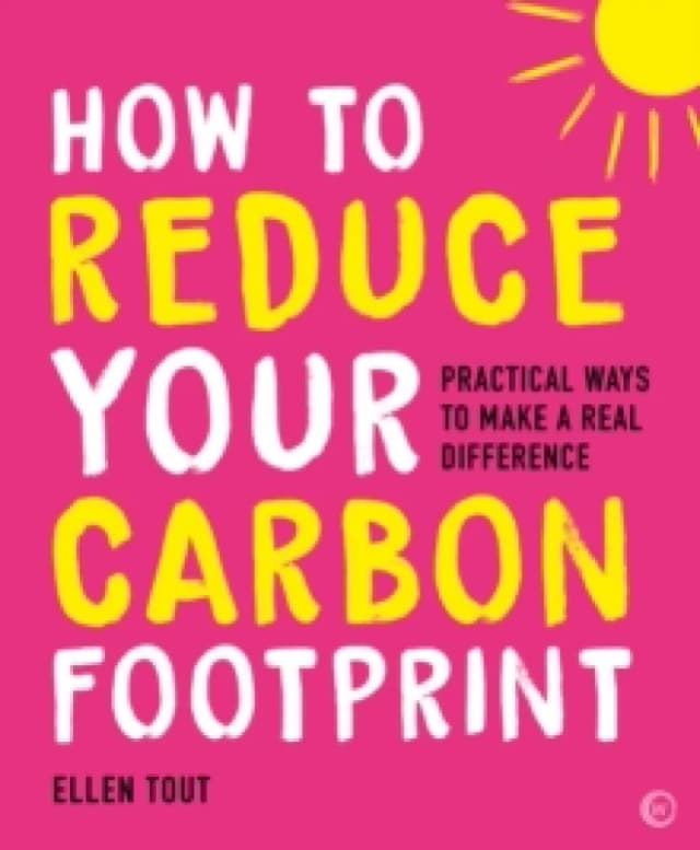 How to Reduce Your Carbon Footprint : Practical Ways to Make a Real Difference Paperback / softback