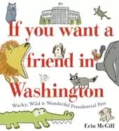 if you want a friend in washington wacky wild and wonderful presidential p