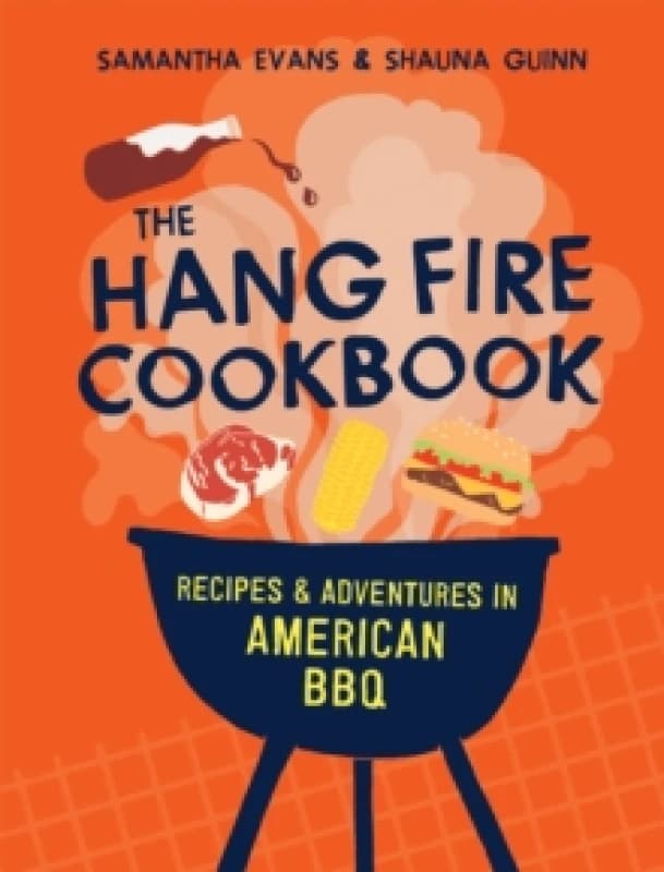 The Hang Fire Cookbook : Recipes and Adventures in American BBQ Hardback