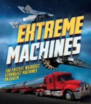 extreme machines the fastest weirdest strongest machines on earth
