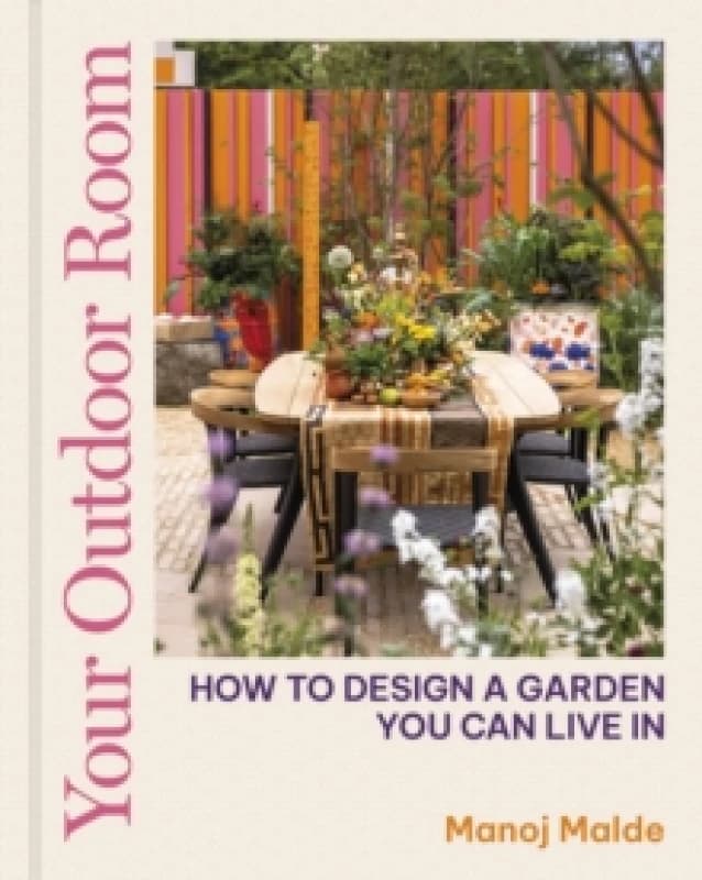 Your Outdoor Room : How to design a garden you can live in Hardback