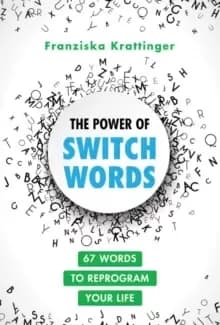 The Power of Switchwords : 67 Words to Reprogram Your Life