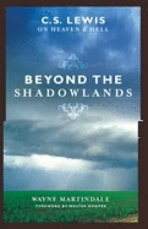 beyond the shadowlands c s lewis on heaven and hell