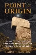 point of origin gobekli tepe and the spiritual matrix for the worlds cosmol