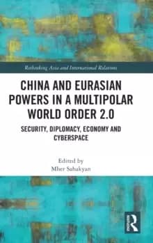 China and Eurasian Powers in a Multipolar World Order 2.0 : Security, Diplomacy, Economy and Cyberspace