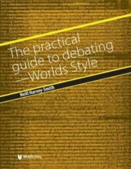 The Practical Guide to Debating Worlds Style/british Parliamentary Style by Neill Harvey-Smith Book