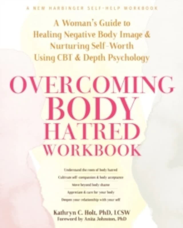 Overcoming Body Hatred Workbook : A Womans Guide to Healing Negative Body Image and Nurturing Self-Worth Using CBT and Depth Psychology Paperback / so