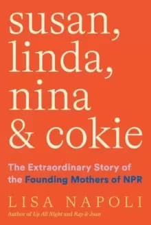 Susan, Linda, Nina, & Cokie: The Extraordinary Story of the Founding Mothers of NPR