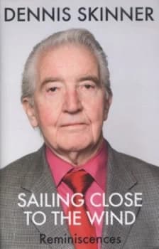 Sailing Close to the Wind by Dennis Skinner Hardback