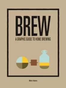 Brew: A Graphic Guide to Home Brewing