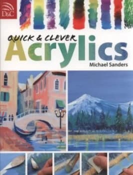 Quick and Clever Acrylics by Michael Sanders Book