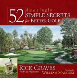 52 amazingly simple secrets for better golf by Rick Graves