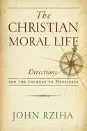 christian moral life the directions for the journey to happiness