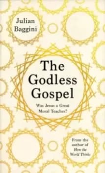 The Godless Gospel : Was Jesus A Great Moral Teacher?