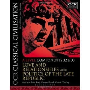 OCR Classical Civilisation A Level Components 32 and 33: Love and Relationships and Politics of the Late Republic by Alastair...