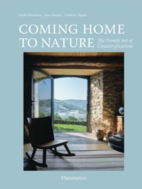 Coming Home to Nature : The French Art of Countryfication Hardback