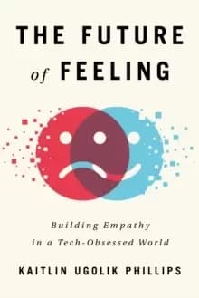 The Future of Feeling : Building Empathy in a Tech-Obsessed World