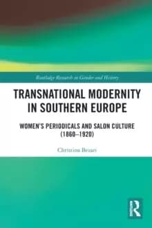Transnational Modernity in Southern Europe : Womens Periodicals and Salon Culture (1860-1920)