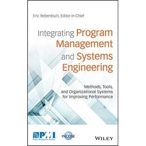 Integrating Program Management and Systems Engineering: Methods, Tools, and Organizational Systems for Improving Performance...