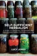 self sufficient herbalism a guide to growing and wild harvesting your herba
