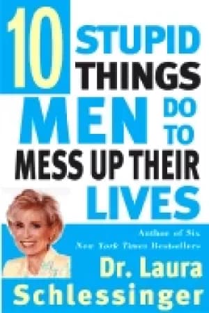 ten stupid things men do to mess up their lives