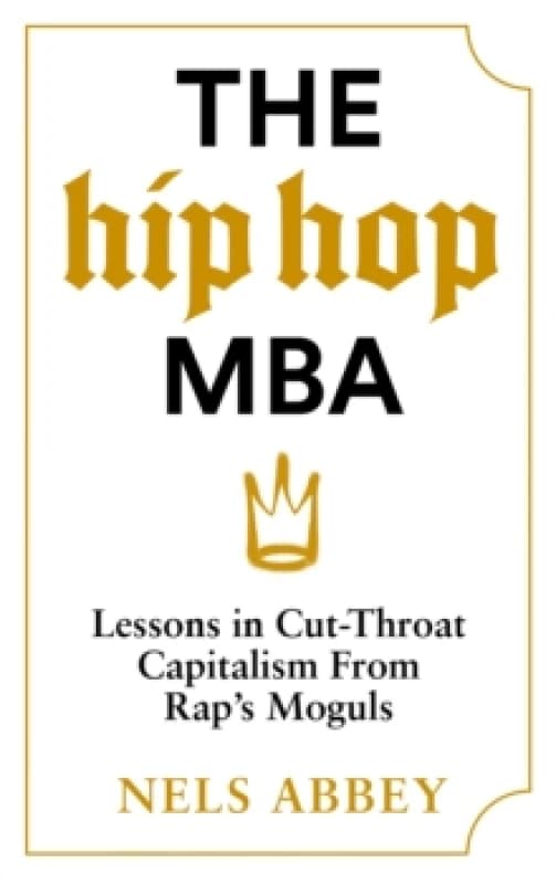 The Hip-Hop MBA : Lessons in Cut-Throat Capitalism from Raps Moguls Hardback