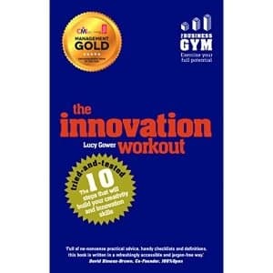 The Innovation Workout: The 10 tried-and-tested steps that will build your creativity and innovation skills by Lucy Gower...