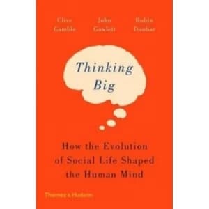 Thinking Big : How the Evolution of Social Life Shaped the Human Mind
