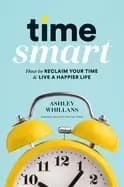 time smart how to reclaim your time and live a happier life