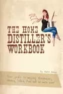 home distillers workbook your guide to making moonshine whisky vodka rum a