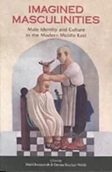 Imagined Masculinities : Male Identity and Culture in the Modern Middle East