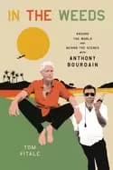 in the weeds around the world and behind the scenes with anthony bourdain