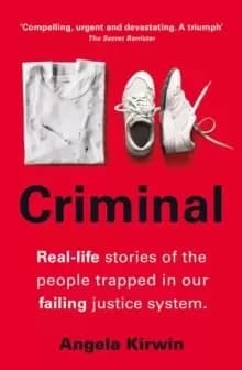 Criminal : Real-life stories of the people trapped in our failing justice system