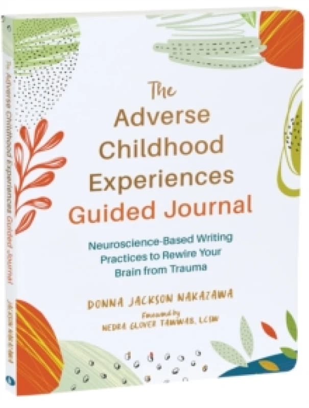 The Adverse Childhood Experiences Guided Journal : Neuroscience-Based Writing Practices to Rewire Your Brain from Trauma Paperback / softback