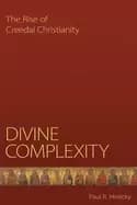 divine complexity the rise of creedal christianity