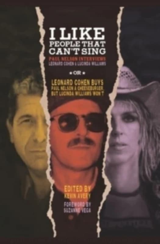 I Like People That Can't Sing : Paul Nelson Interviews Leonard Cohen & Lucinda Williams Hardback