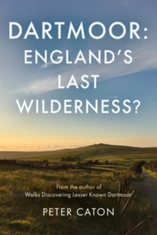 Dartmoor: England's Last Wilderness? Paperback / softback