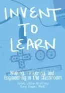 invent to learn making tinkering and engineering in the classroom
