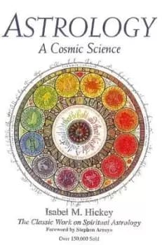 Astrology: a Cosmic Science by Isabel M. Hickey