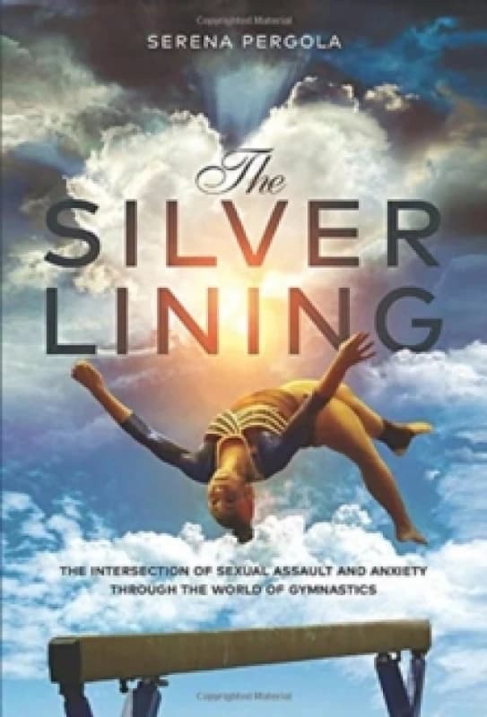 The Silver Lining : The Intersection of Sexual Assault and Anxiety Through the World of Gymnastics Hardback