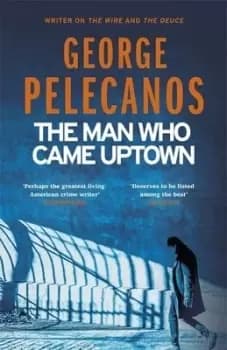 The man who came uptown by George P Pelecanos