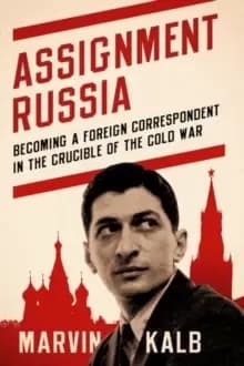 Assignment Russia : Becoming a Foreign Correspondent in the Crucible of the Cold War