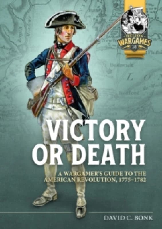 Victory or Death : A Wargamer's Guide to the American Revolution, 1775-1782 Paperback / softback