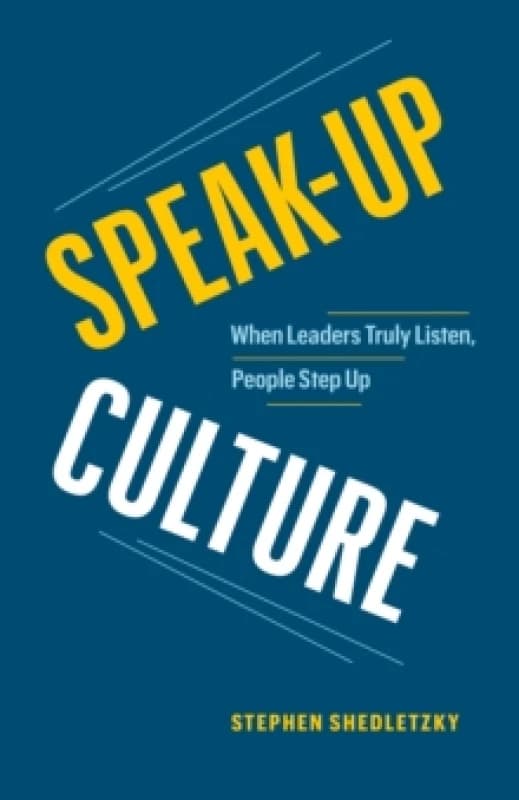 Speak-Up Culture : When Leaders Truly Listen, People Step Up Paperback / softback