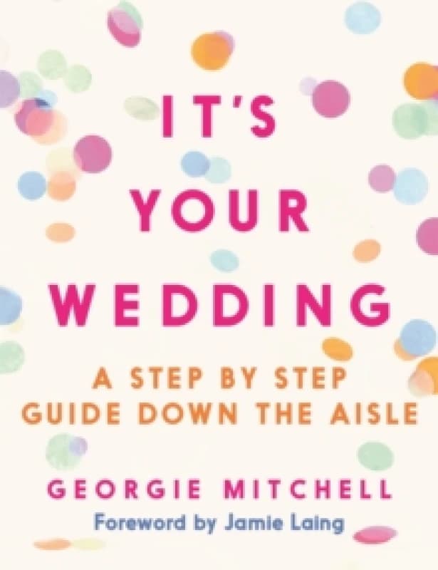It's Your Wedding : A Step by Step Guide Down the Aisle (Plan your perfect day, with foreword by Jamie Laing) Paperback / softback