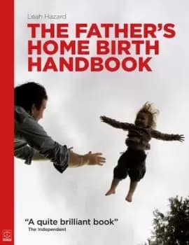 The Fathers Home Birth Handbook by Leah Hazard