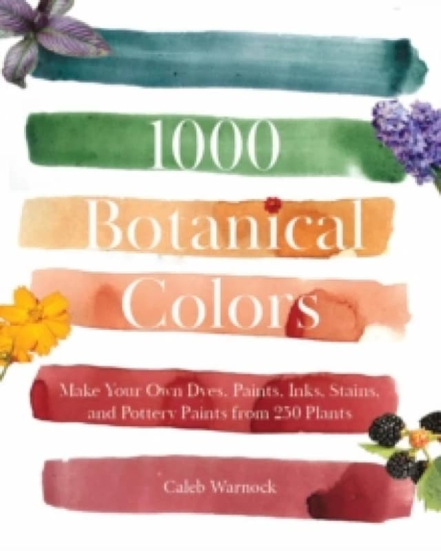 1000 Botanical Colors : Make Your Own Dyes, Paints, Inks, Stains, and Pottery Paints from 250 Plants Paperback / softback